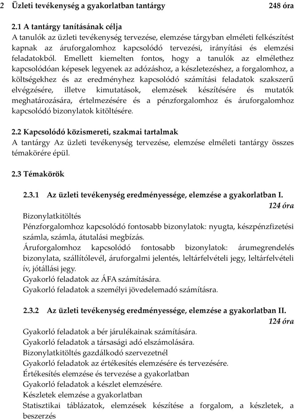 Emellett kiemelten fontos, hogy a tanulók az elmélethez kapcsolódóan képesek legyenek az adózáshoz, a készletezéshez, a forgalomhoz, a költségekhez és az eredményhez kapcsolódó számítási feladatok