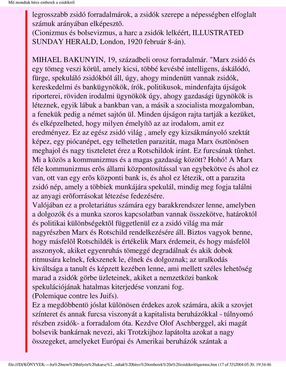 "Marx zsidó és egy tömeg veszi körül, amely kicsi, többé kevésbé intelligens, áskálódó, fürge, spekuláló zsidókból áll, úgy, ahogy mindenütt vannak zsidók, kereskedelmi és bankügynökök, írók,