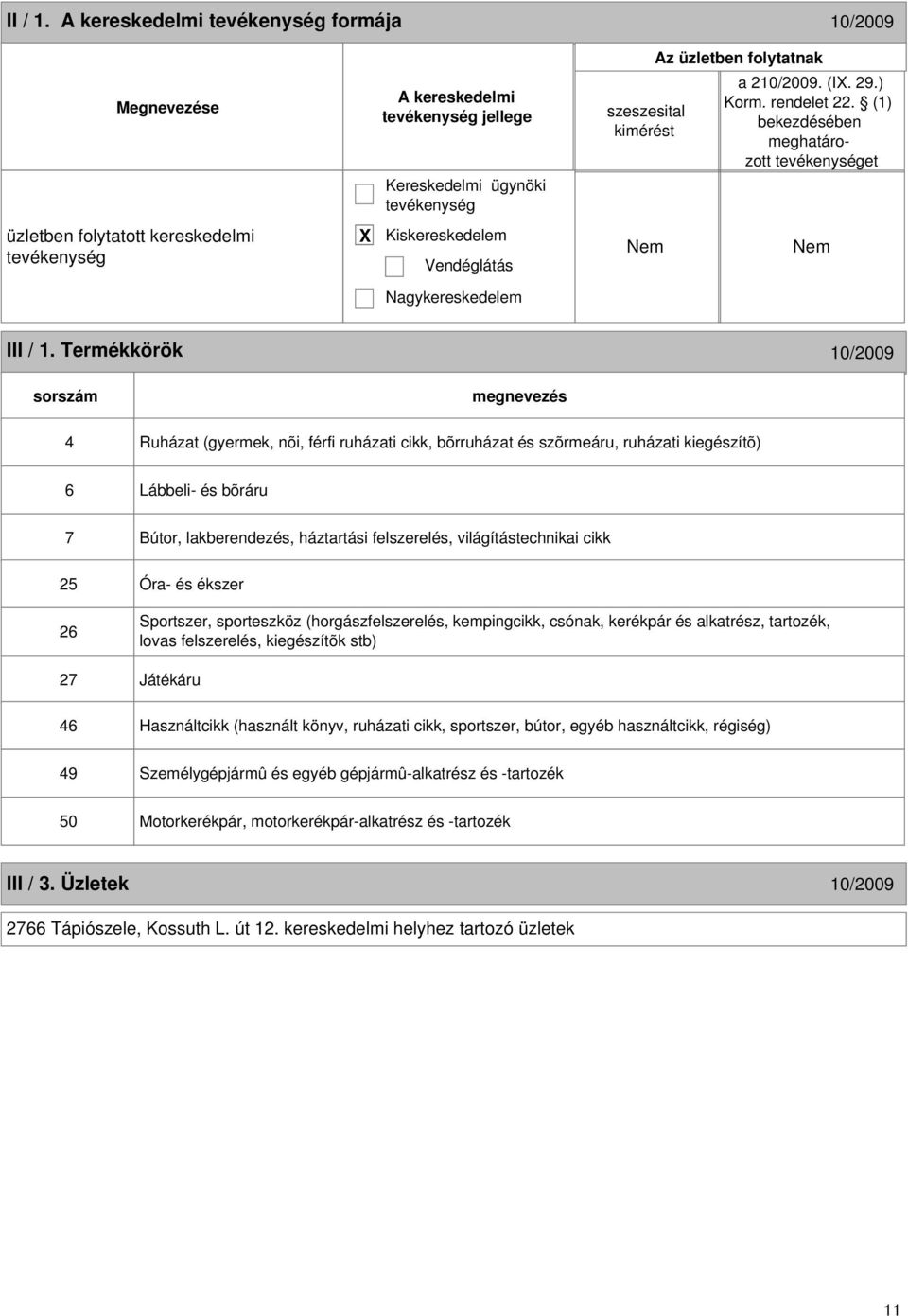 világítástechnikai cikk 25 Óra- és ékszer 26 Sportszer, sporteszköz (horgászfelszerelés, kempingcikk, csónak, kerékpár és alkatrész, tartozék, lovas felszerelés, kiegészítõk stb) 27 Játékáru 46