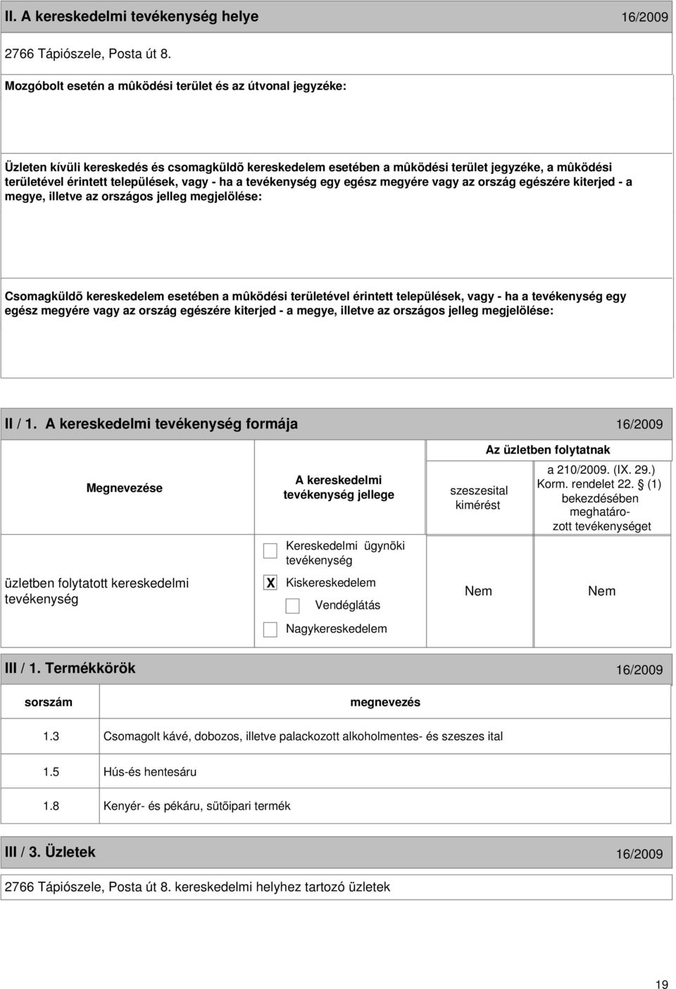 vagy - ha a egy egész megyére vagy az ország egészére kiterjed - a megye, illetve az országos jelleg megjelölése: Csomagküldõ kereskedelem esetében a mûködési területével érintett települések, vagy -