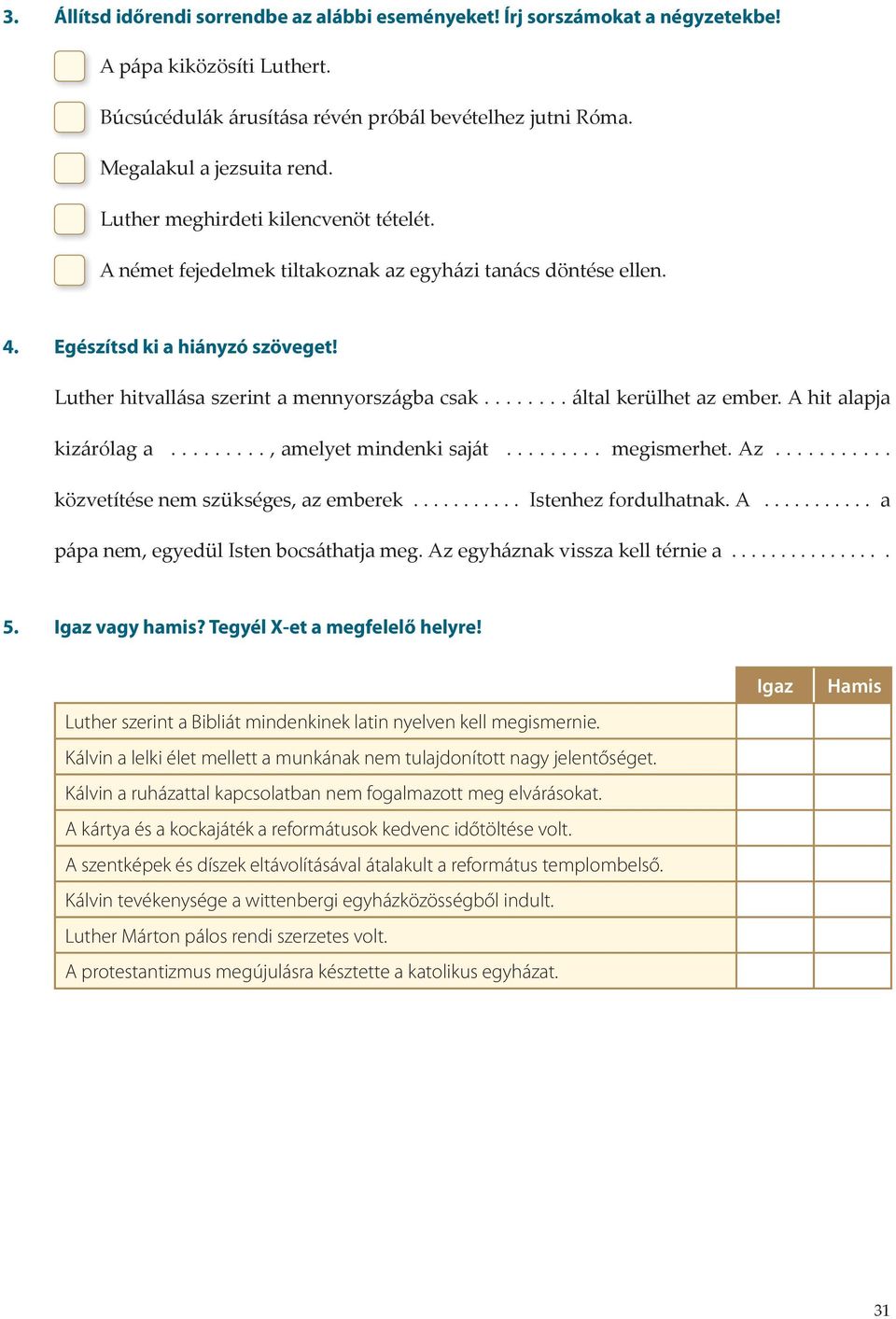 ....... által kerülhet az ember. A hit alapja kizárólag a........., amelyet mindenki saját......... megismerhet. Az........... közvetítése nem szükséges, az emberek........... Istenhez fordulhatnak.