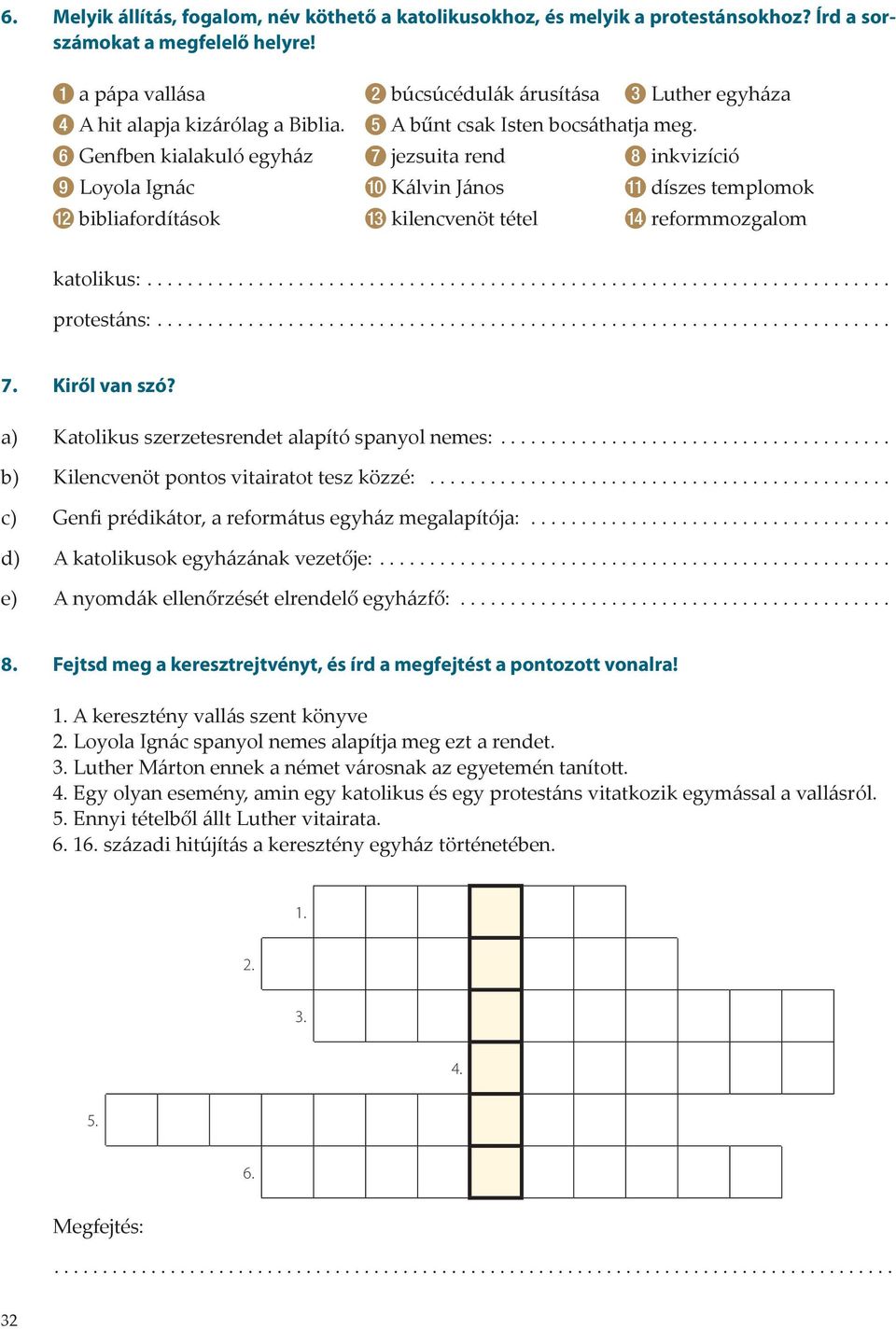 6 Genfben kialakuló egyház 7 jezsuita rend 8 inkvizíció 9 Loyola Ignác 10 Kálvin János 11 díszes templomok 12 bibliafordítások 13 kilencvenöt tétel 14 reformmozgalom katolikus:.... protestáns:.... 7. Kiről van szó?