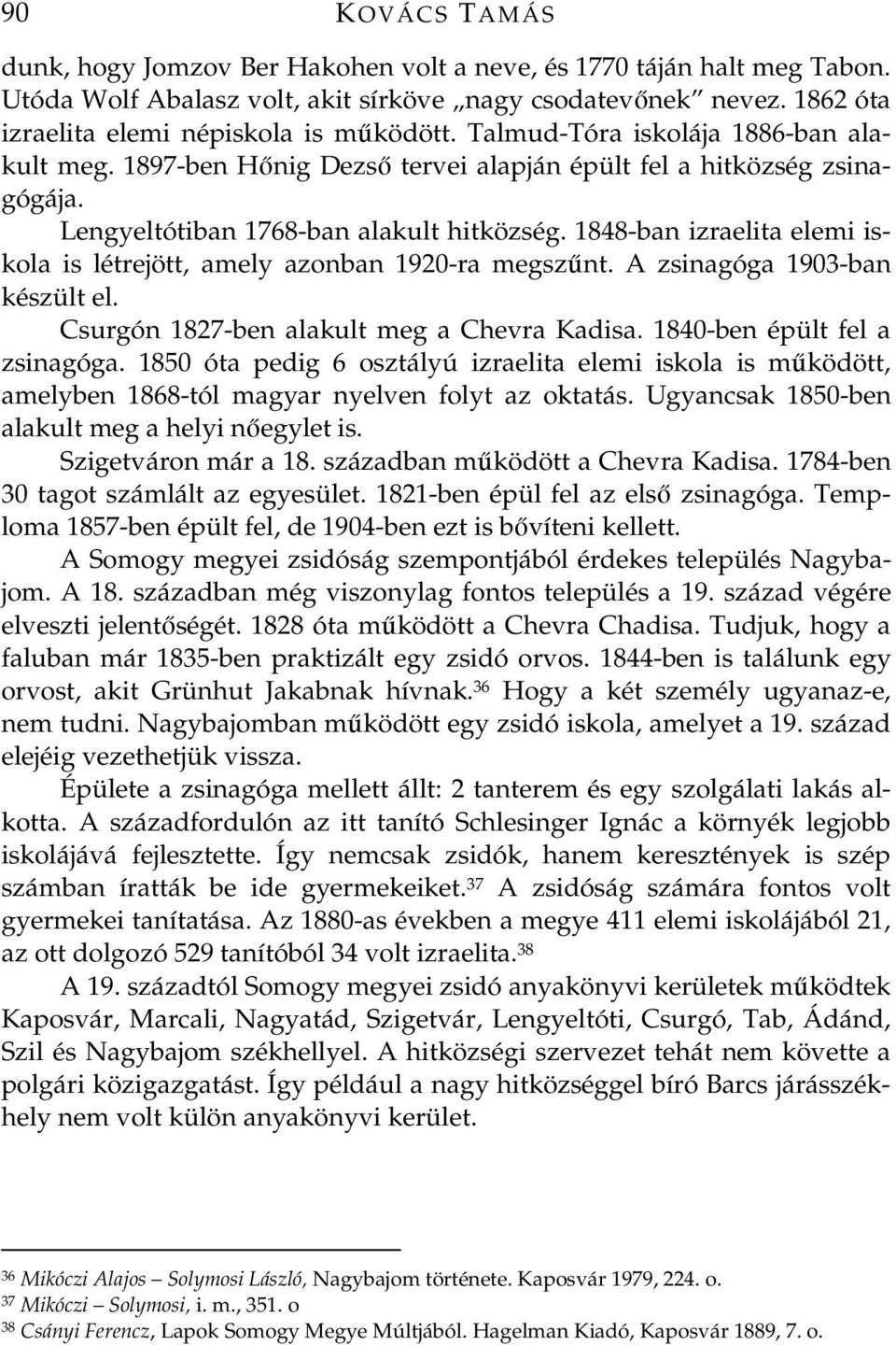 1848-ban izraelita elemi iskola is létrejött, amely azonban 1920-ra megsznt. A zsinagóga 1903-ban készült el. Csurgón 1827-ben alakult meg a Chevra Kadisa. 1840-ben épült fel a zsinagóga.