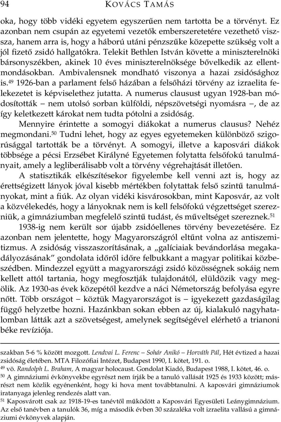 Telekit Bethlen István követte a miniszterelnöki bársonyszékben, akinek 10 éves miniszterelnöksége bvelkedik az ellentmondásokban. Ambivalensnek mondható viszonya a hazai zsidósághoz is.