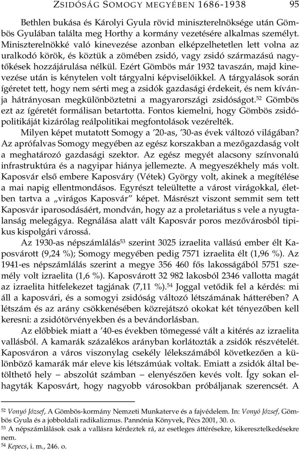 Ezért Gömbös már 1932 tavaszán, majd kinevezése után is kénytelen volt tárgyalni képviselikkel.