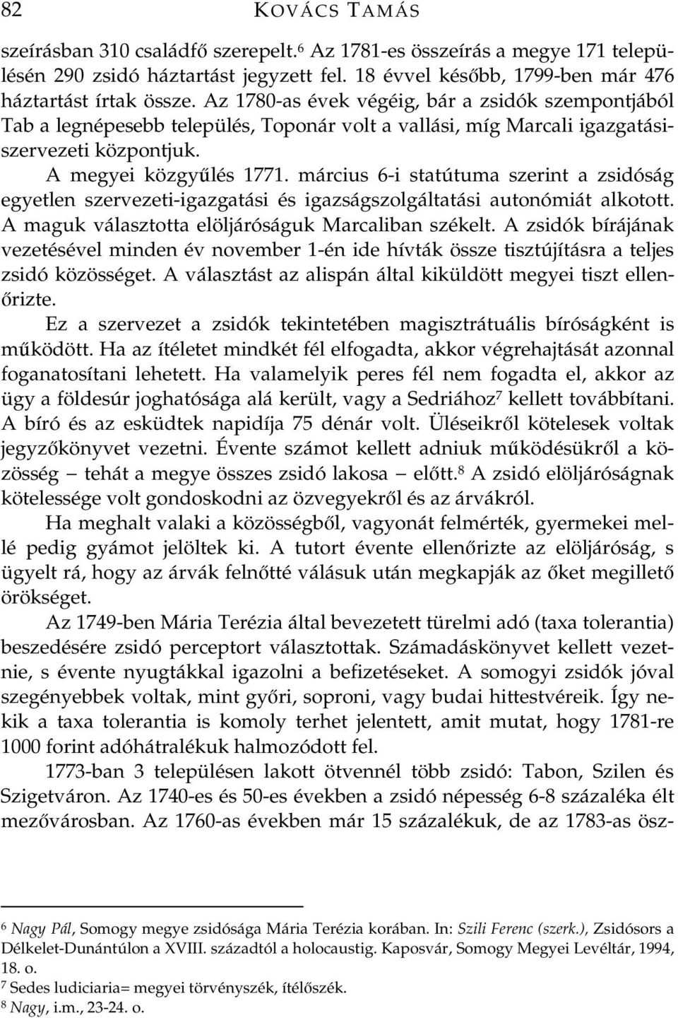 március 6-i statútuma szerint a zsidóság egyetlen szervezeti-igazgatási és igazságszolgáltatási autonómiát alkotott. A maguk választotta elöljáróságuk Marcaliban székelt.