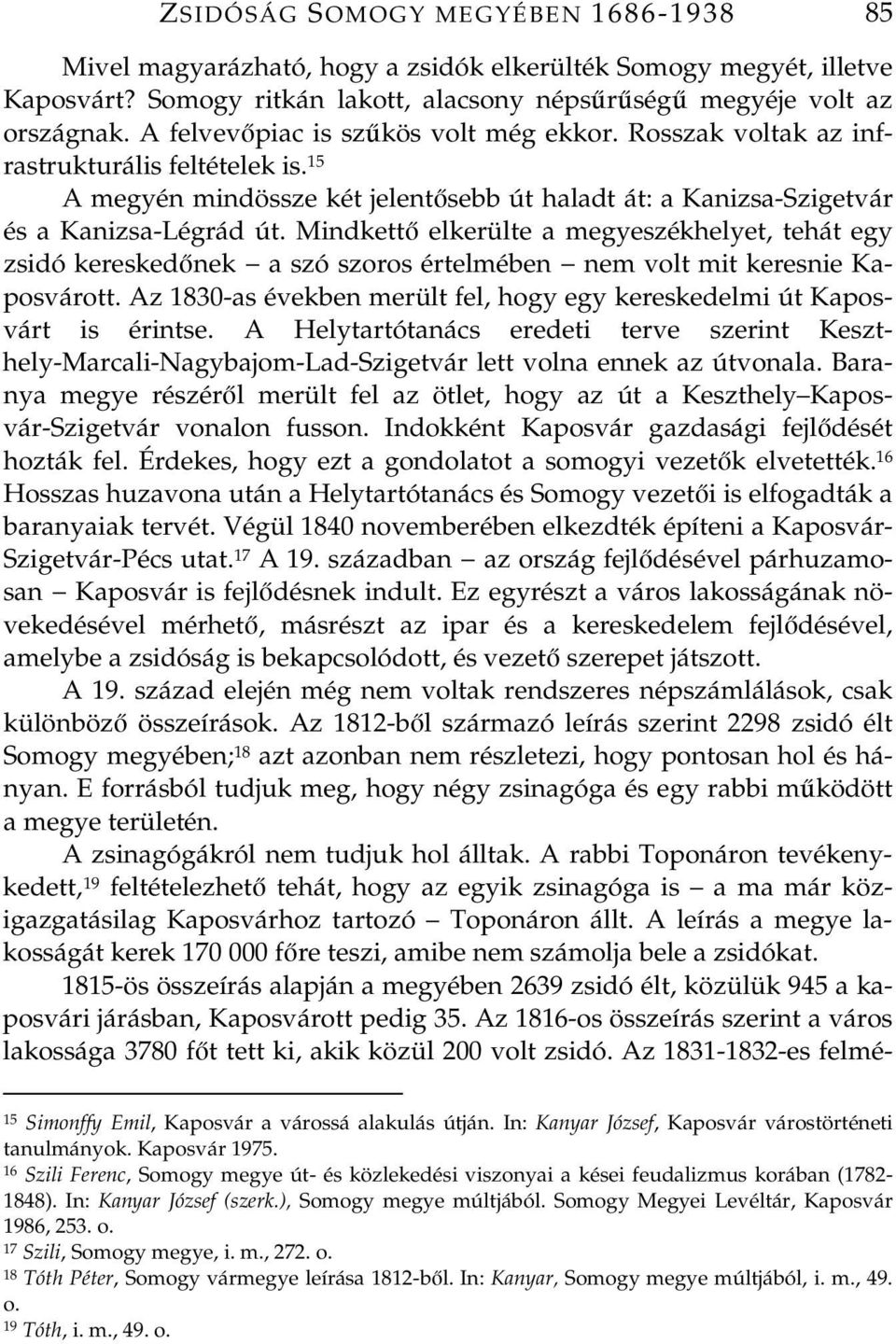 Mindkett elkerülte a megyeszékhelyet, tehát egy zsidó kereskednek a szó szoros értelmében nem volt mit keresnie Kaposvárott.