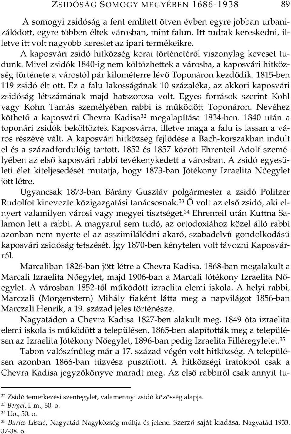 Mivel zsidók 1840-ig nem költözhettek a városba, a kaposvári hitközség története a várostól pár kilométerre lév Toponáron kezddik. 1815-ben 119 zsidó élt ott.