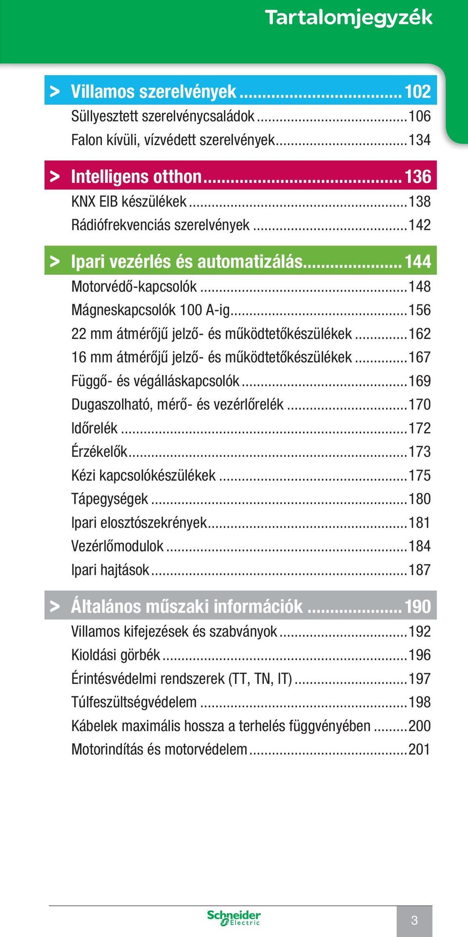 ..162 16 mm átmérőjű jelző- és működtetőkészülékek...167 Függő- és végálláskapcsolók...169 Dugaszolható, mérő- és vezérlőrelék...170 Időrelék...172 Érzékelők...173 Kézi kapcsolókészülékek.