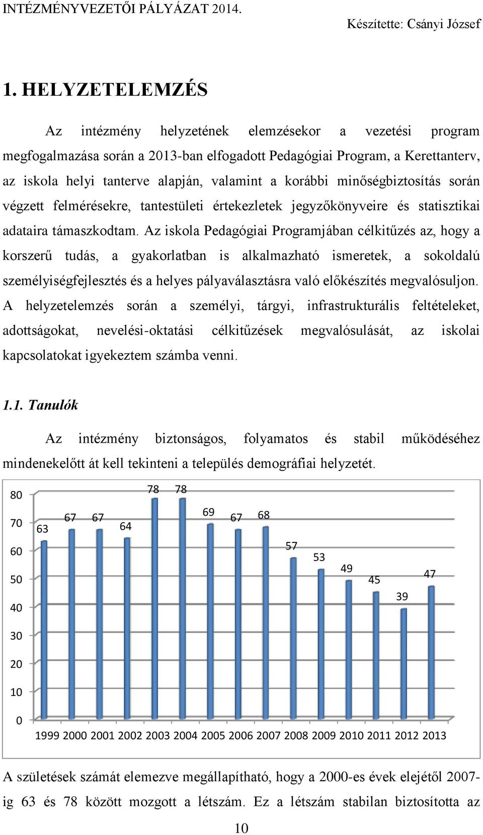 Az iskola Pedagógiai Programjában célkitűzés az, hogy a korszerű tudás, a gyakorlatban is alkalmazható ismeretek, a sokoldalú személyiségfejlesztés és a helyes pályaválasztásra való előkészítés