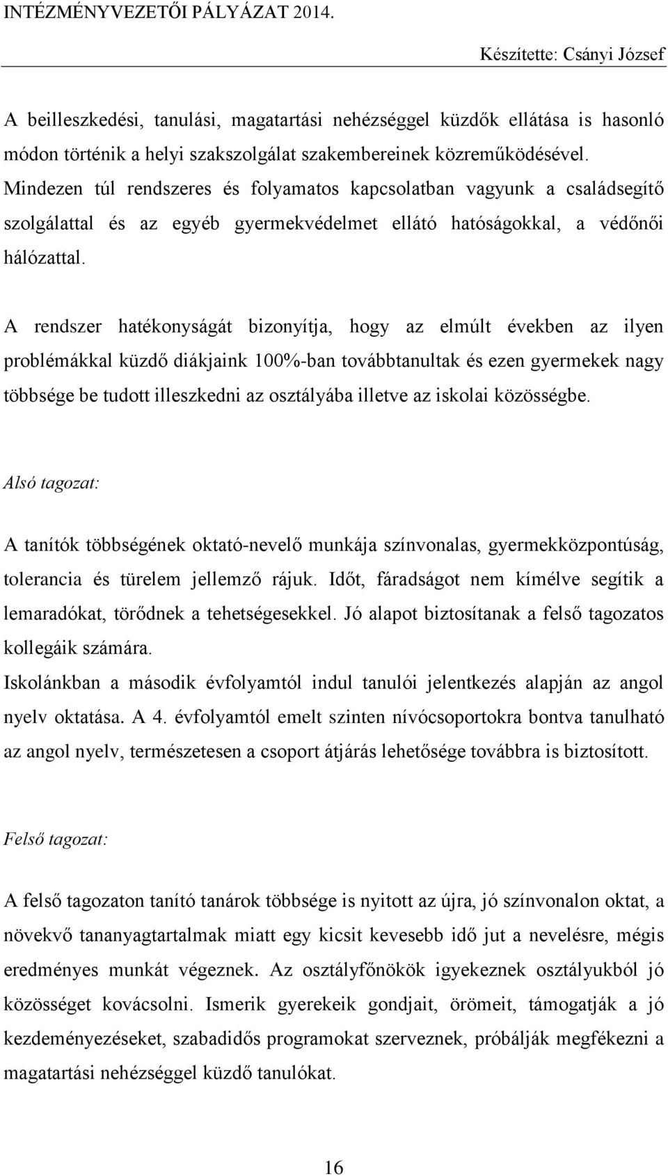 A rendszer hatékonyságát bizonyítja, hogy az elmúlt években az ilyen problémákkal küzdő diákjaink 100%-ban továbbtanultak és ezen gyermekek nagy többsége be tudott illeszkedni az osztályába illetve