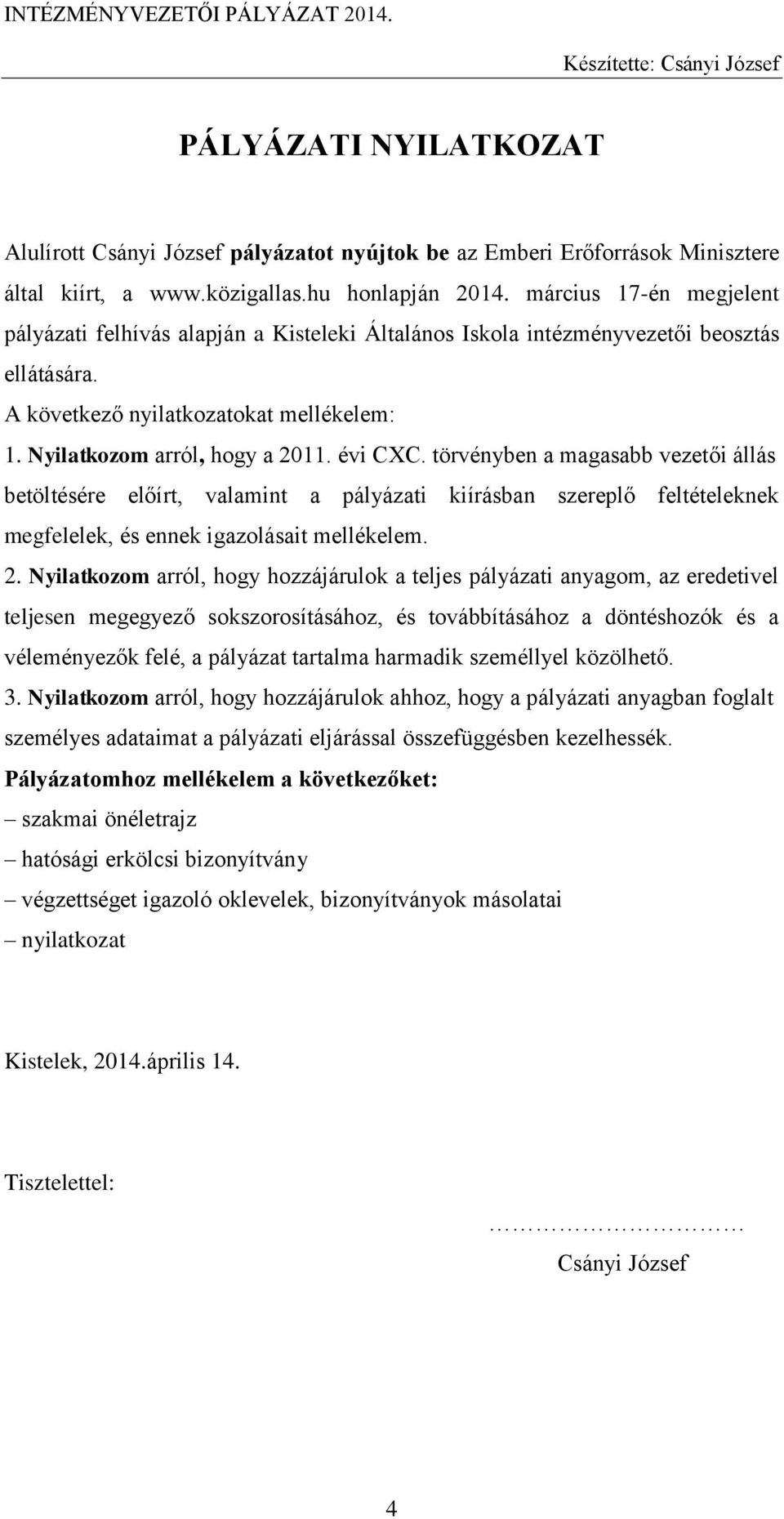 évi CXC. törvényben a magasabb vezetői állás betöltésére előírt, valamint a pályázati kiírásban szereplő feltételeknek megfelelek, és ennek igazolásait mellékelem. 2.