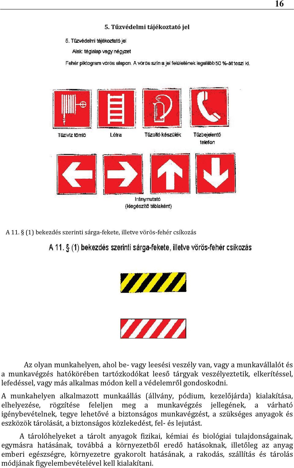 veszélyeztetik, elkerítéssel, lefedéssel, vagy más alkalmas módon kell a védelemről gondoskodni.