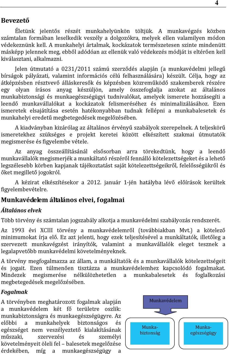 Jelen útmutató a 0231/2011 számú szerződés alapján (a munkavédelmi jellegű bírságok pályázati, valamint információs célú felhasználására) készült.