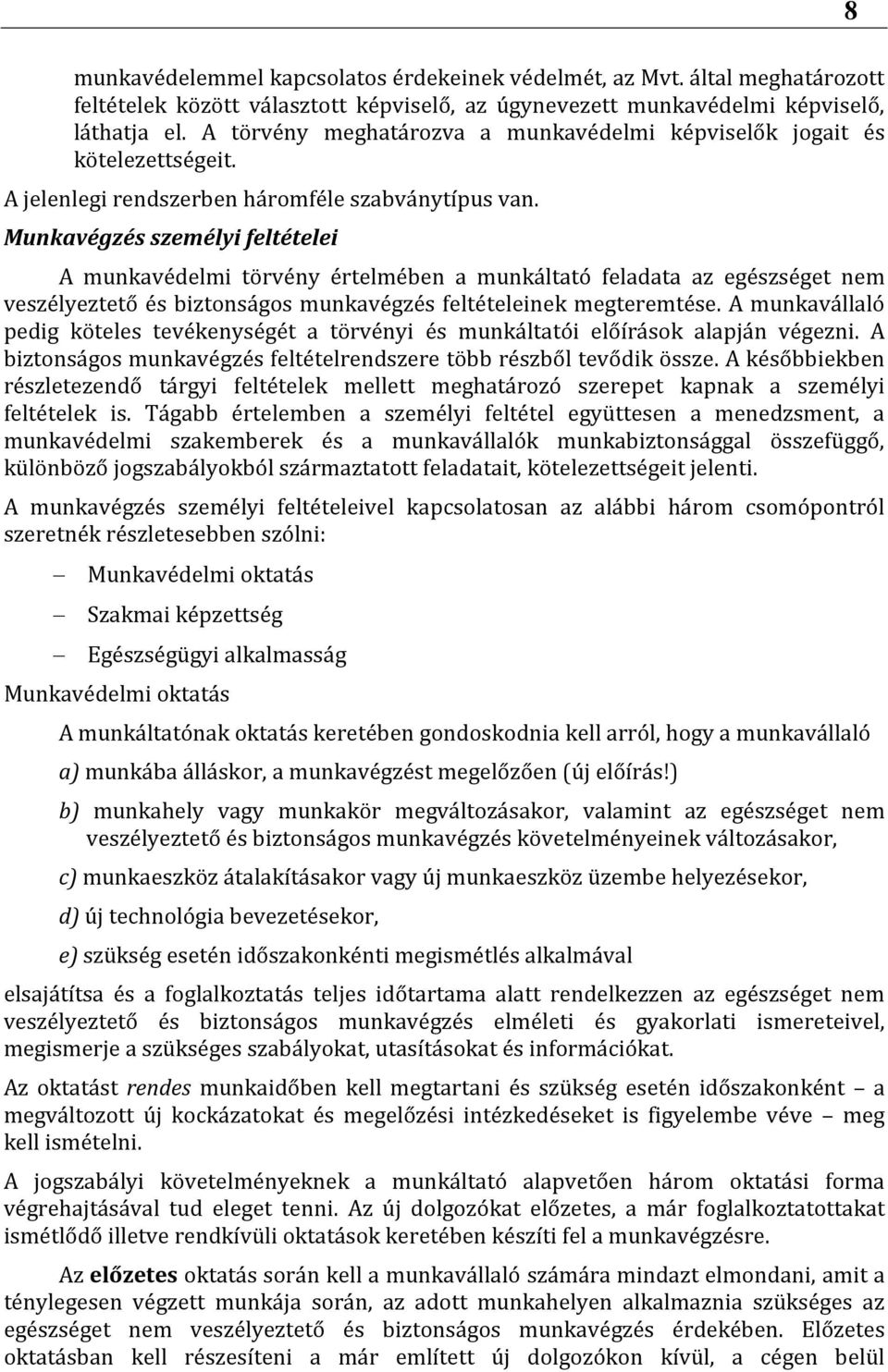 Munkavégzés személyi feltételei A munkavédelmi törvény értelmében a munkáltató feladata az egészséget nem veszélyeztető és biztonságos munkavégzés feltételeinek megteremtése.