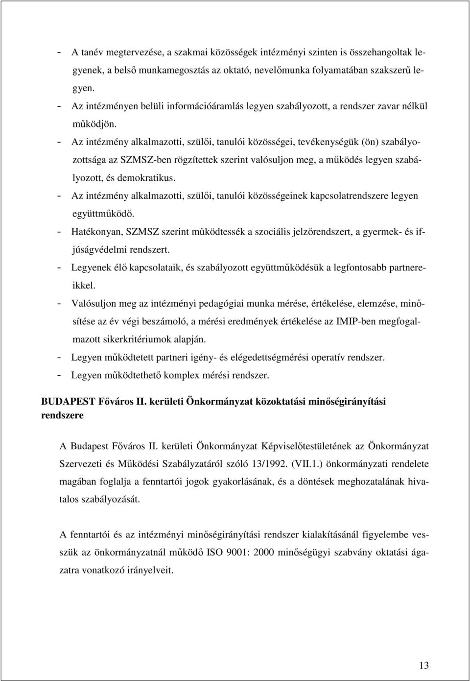 - Az intézmény alkalmazotti, szülıi, tanulói közösségei, tevékenységük (ön) szabályozottsága az SZMSZ-ben rögzítettek szerint valósuljon meg, a mőködés legyen szabályozott, és demokratikus.