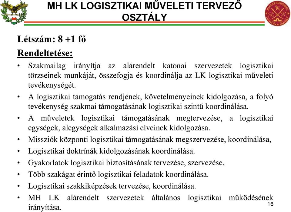 A műveletek logisztikai támogatásának megtervezése, a logisztikai egységek, alegységek alkalmazási elveinek kidolgozása.