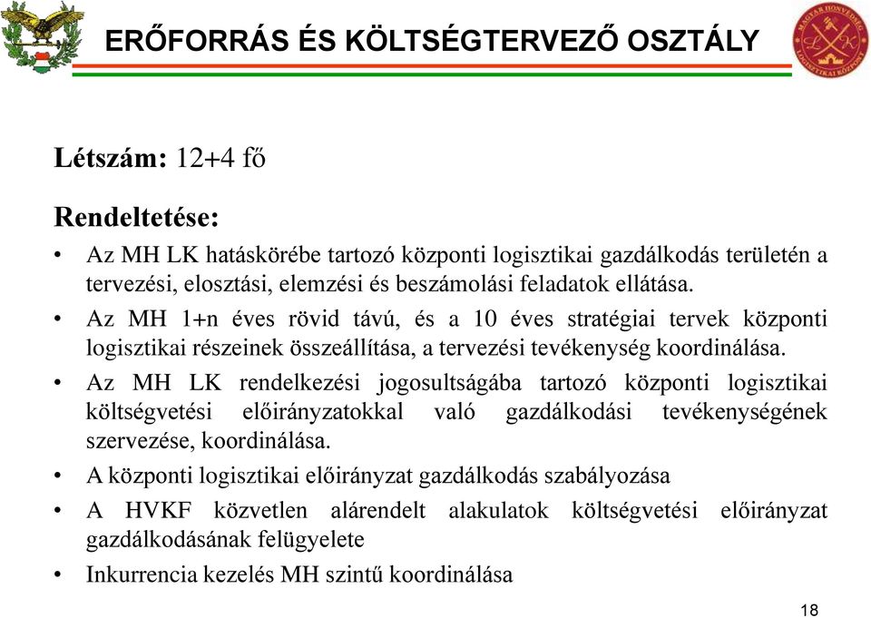 Az MH LK rendelkezési jogosultságába tartozó központi logisztikai költségvetési előirányzatokkal való gazdálkodási tevékenységének szervezése, koordinálása.