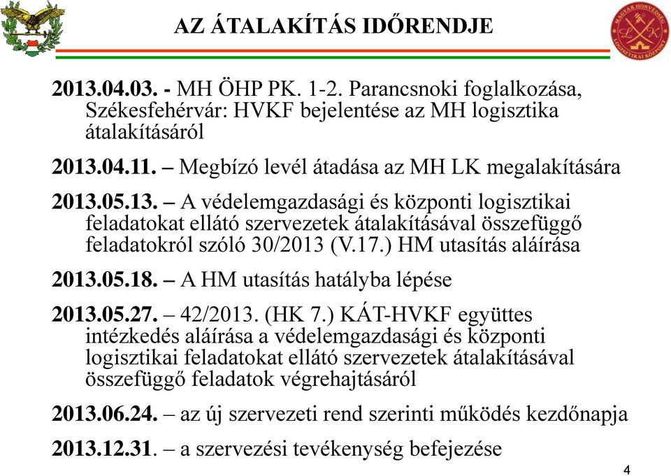 05.13. A védelemgazdasági és központi logisztikai feladatokat ellátó szervezetek átalakításával összefüggő feladatokról szóló 30/2013 (V.17.) HM utasítás aláírása 2013.05.18.