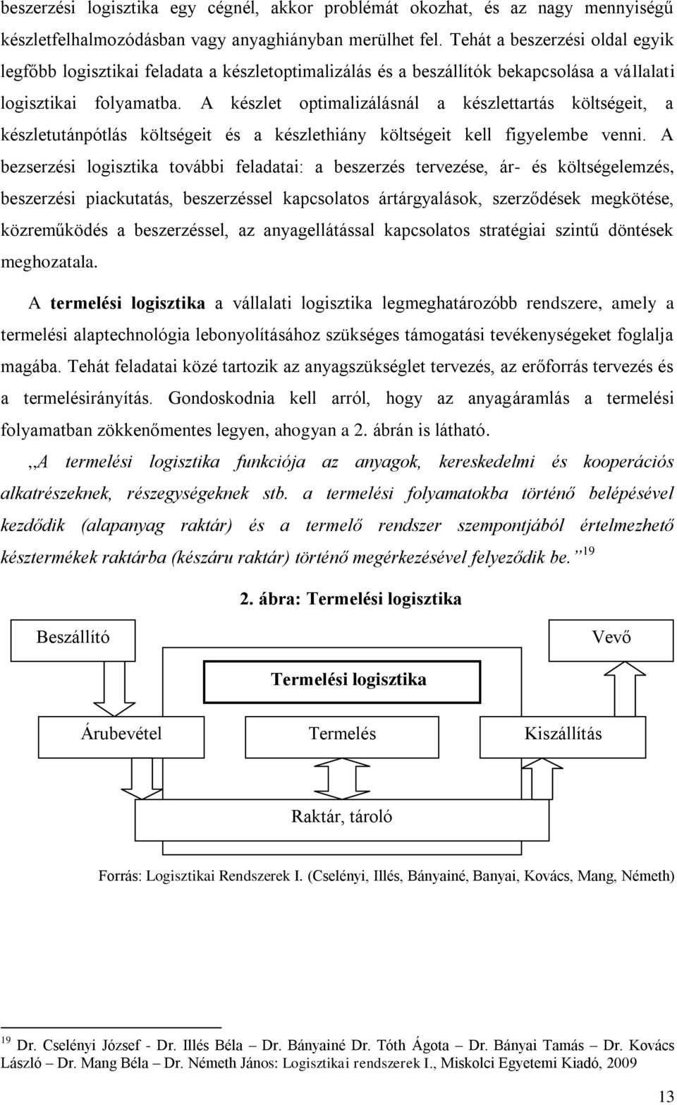 A készlet optimalizálásnál a készlettartás költségeit, a készletutánpótlás költségeit és a készlethiány költségeit kell figyelembe venni.