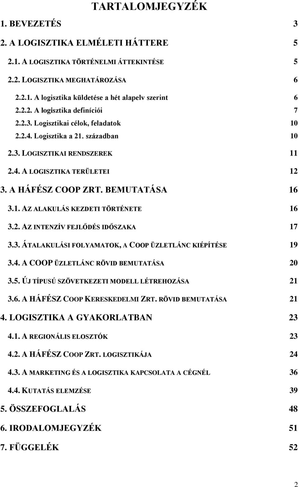 2. AZ INTENZÍV FEJLŐDÉS IDŐSZAKA 17 3.3. ÁTALAKULÁSI FOLYAMATOK, A COOP ÜZLETLÁNC KIÉPÍTÉSE 19 3.4. A COOP ÜZLETLÁNC RÖVID BEMUTATÁSA 20 3.5. ÚJ TÍPUSÚ SZÖVETKEZETI MODELL LÉTREHOZÁSA 21 3.6.