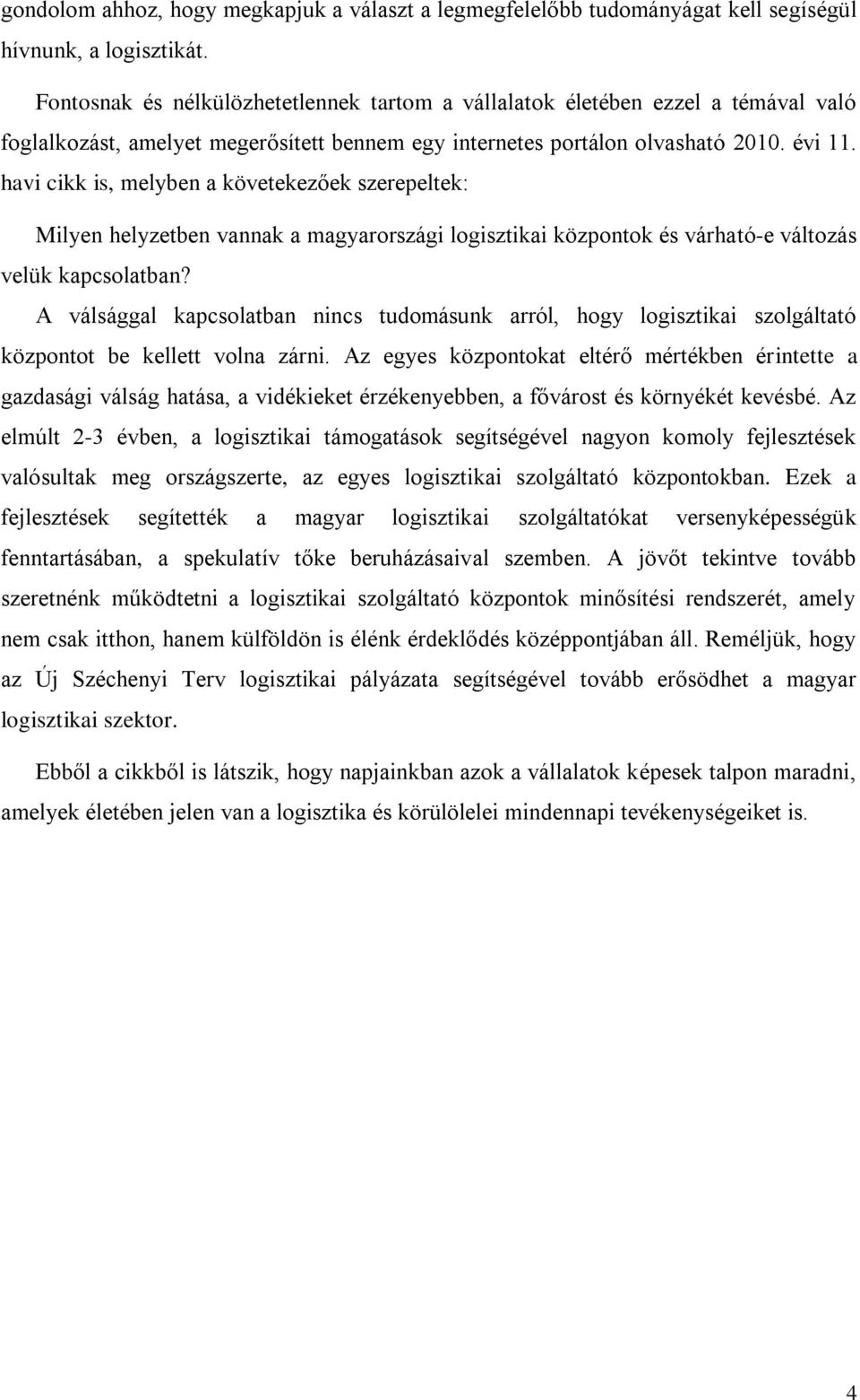 havi cikk is, melyben a követekezőek szerepeltek: Milyen helyzetben vannak a magyarországi logisztikai központok és várható-e változás velük kapcsolatban?