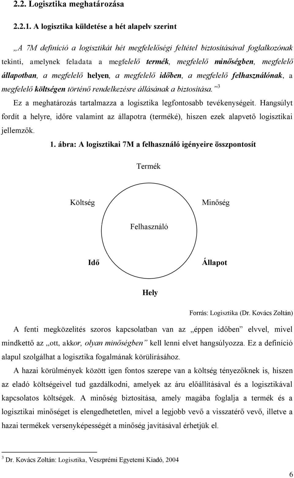 megfelelő állapotban, a megfelelő helyen, a megfelelő időben, a megfelelő felhasználónak, a megfelelő költségen történő rendelkezésre állásának a biztosítása.