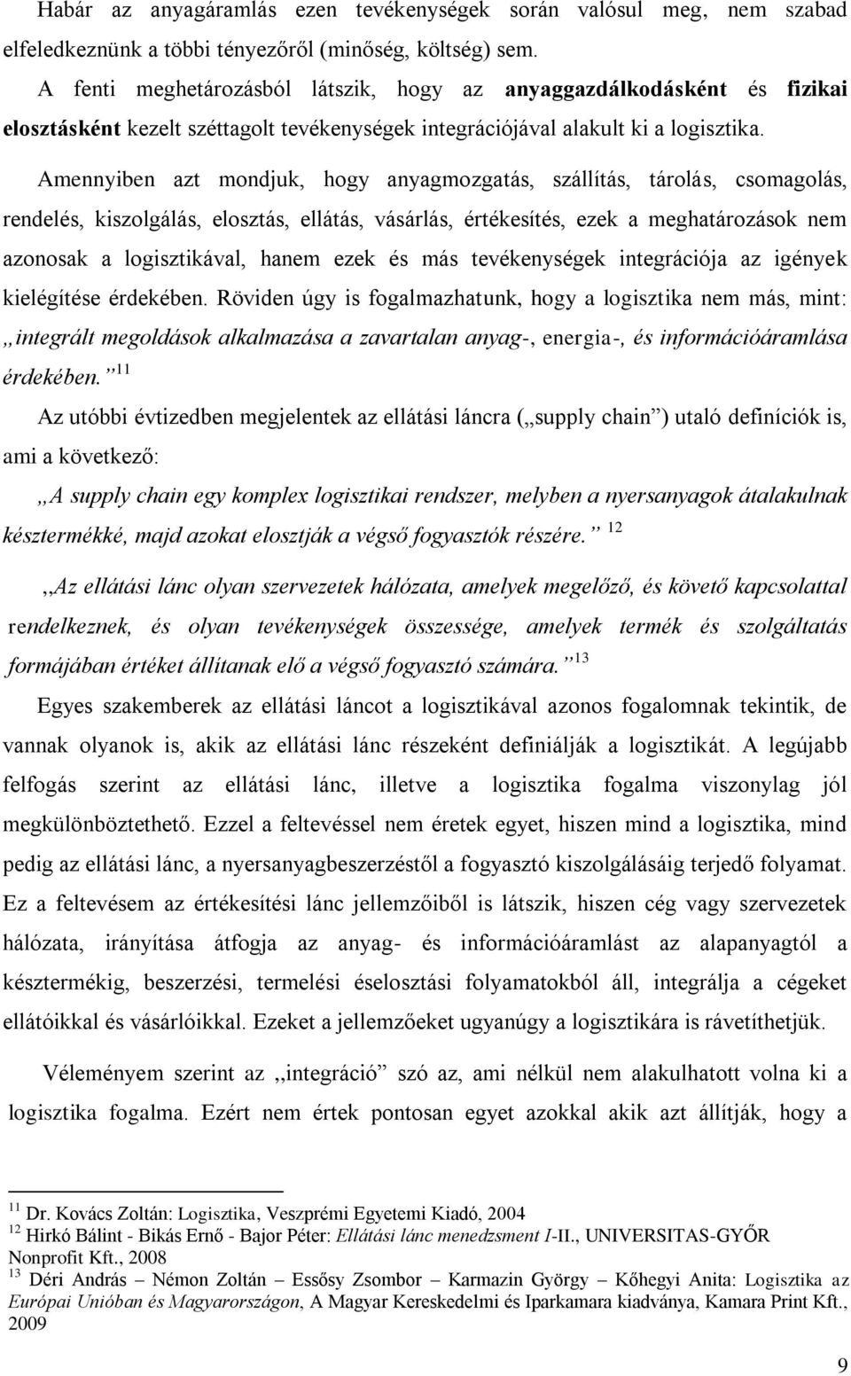 Amennyiben azt mondjuk, hogy anyagmozgatás, szállítás, tárolás, csomagolás, rendelés, kiszolgálás, elosztás, ellátás, vásárlás, értékesítés, ezek a meghatározások nem azonosak a logisztikával, hanem