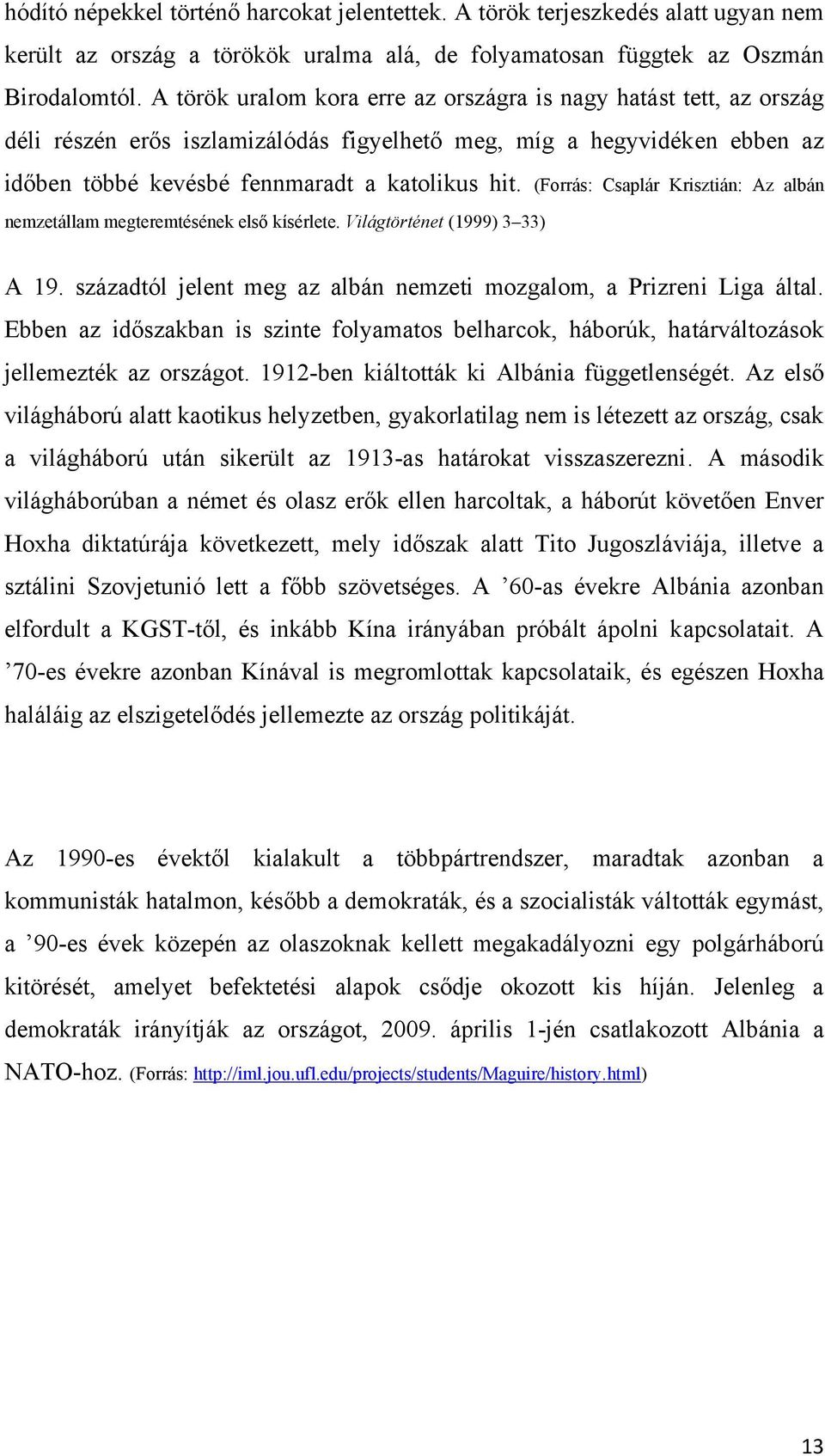 (Forrás: Csaplár Krisztián: Az albán nemzetállam megteremtésének első kísérlete. Világtörténet (1999) 3 33) A 19. századtól jelent meg az albán nemzeti mozgalom, a Prizreni Liga által.