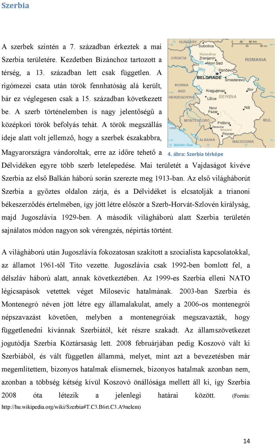 A török megszállás ideje alatt volt jellemző, hogy a szerbek északabbra, Magyarországra vándoroltak, erre az időre tehető a 4. ábra: Szerbia térképe Délvidéken egyre több szerb letelepedése.