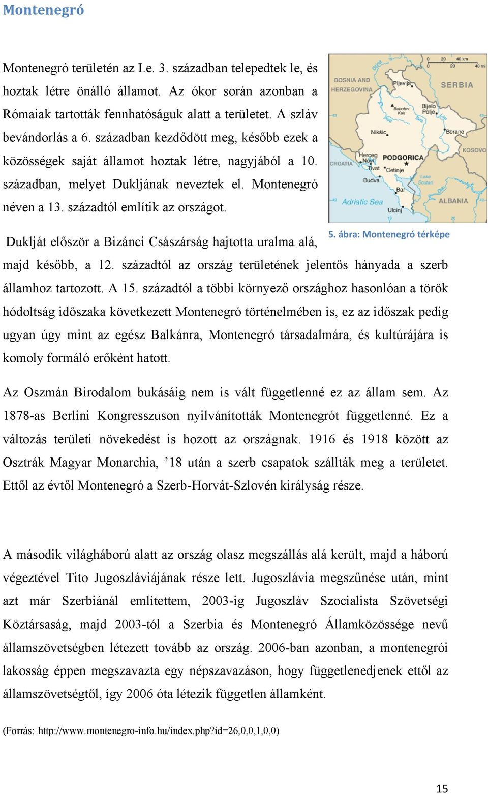 Duklját először a Bizánci Császárság hajtotta uralma alá, 5. ábra: Montenegró térképe majd később, a 12. századtól az ország területének jelentős hányada a szerb államhoz tartozott. A 15.