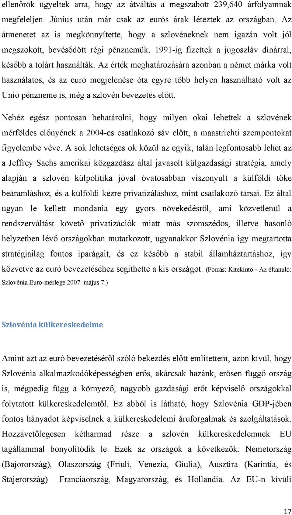 Az érték meghatározására azonban a német márka volt használatos, és az euró megjelenése óta egyre több helyen használható volt az Unió pénzneme is, még a szlovén bevezetés előtt.