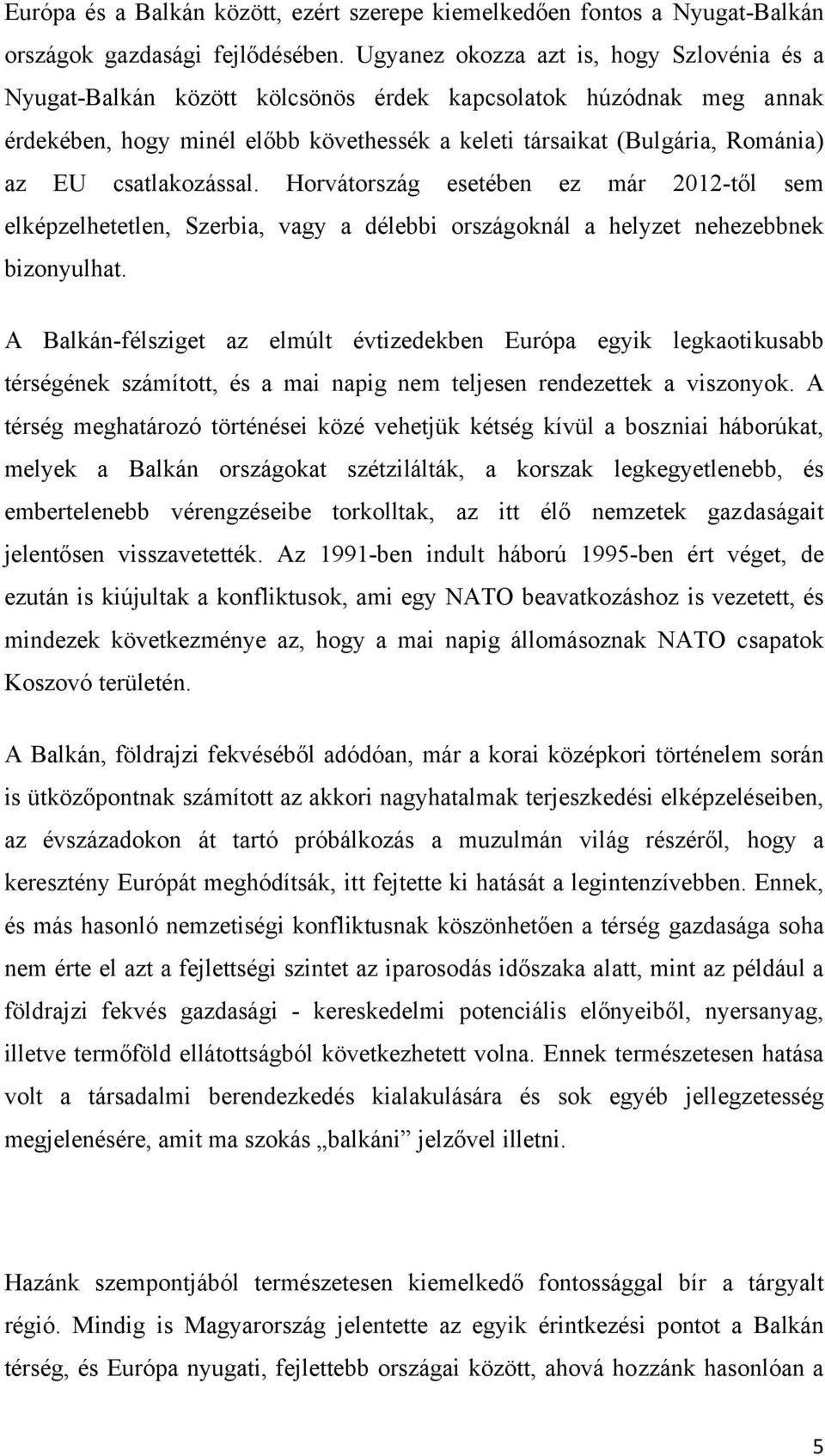 csatlakozással. Horvátország esetében ez már 2012-től sem elképzelhetetlen, Szerbia, vagy a délebbi országoknál a helyzet nehezebbnek bizonyulhat.