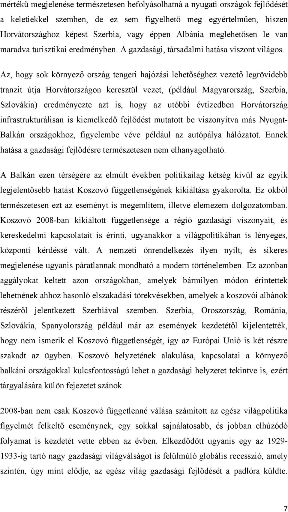 Az, hogy sok környező ország tengeri hajózási lehetőséghez vezető legrövidebb tranzit útja Horvátországon keresztül vezet, (például Magyarország, Szerbia, Szlovákia) eredményezte azt is, hogy az