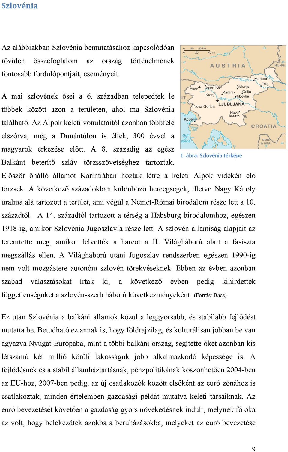 Az Alpok keleti vonulataitól azonban többfelé elszórva, még a Dunántúlon is éltek, 300 évvel a magyarok érkezése előtt. A 8. századig az egész 2. 1.