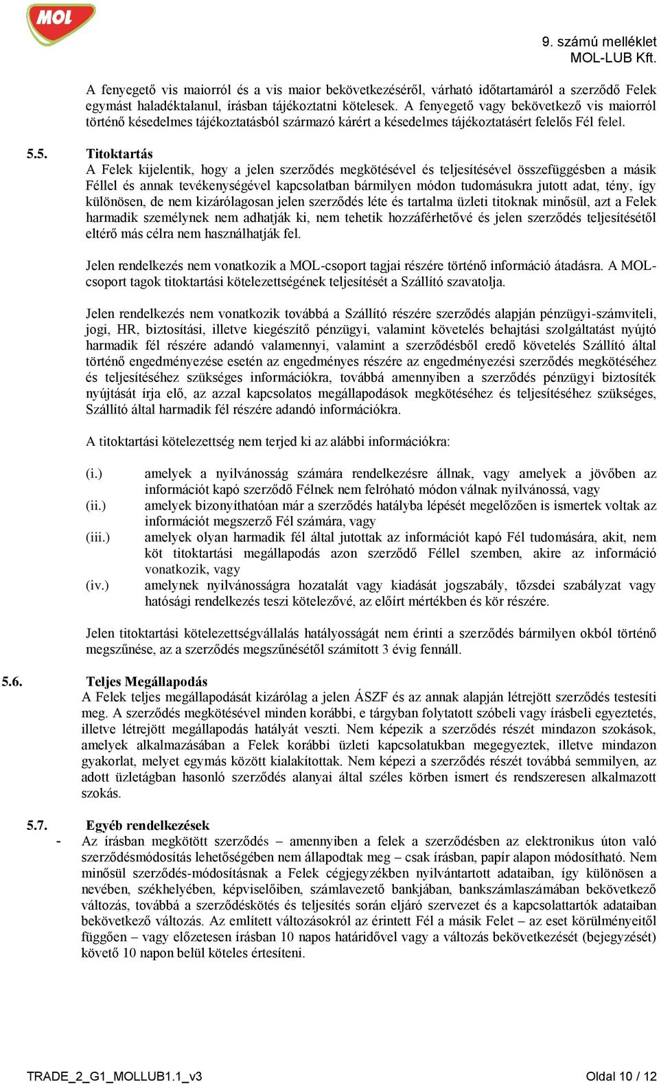 5. Titoktartás A Felek kijelentik, hogy a jelen szerződés megkötésével és teljesítésével összefüggésben a másik Féllel és annak tevékenységével kapcsolatban bármilyen módon tudomásukra jutott adat,