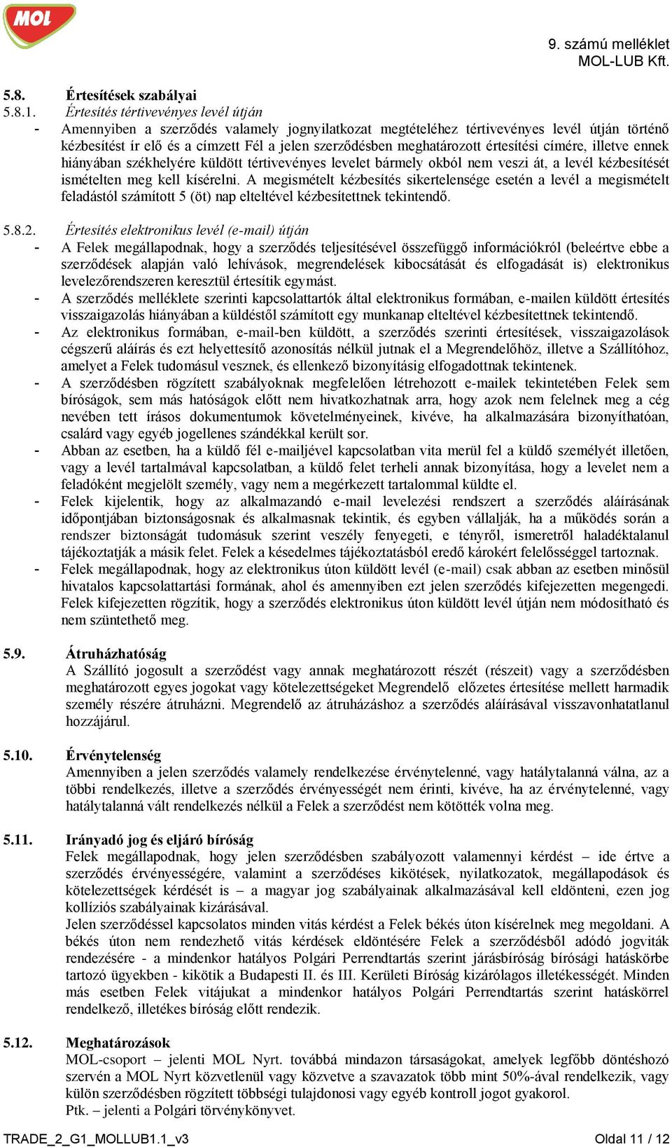 meghatározott értesítési címére, illetve ennek hiányában székhelyére küldött tértivevényes levelet bármely okból nem veszi át, a levél kézbesítését ismételten meg kell kísérelni.