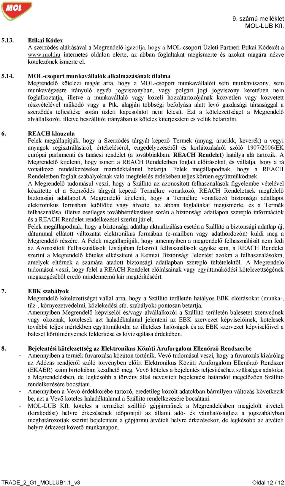 MOL-csoport munkavállalók alkalmazásának tilalma Megrendelő kötelezi magát arra, hogy a MOL-csoport munkavállalóit sem munkaviszony, sem munkavégzésre irányuló egyéb jogviszonyban, vagy polgári jogi