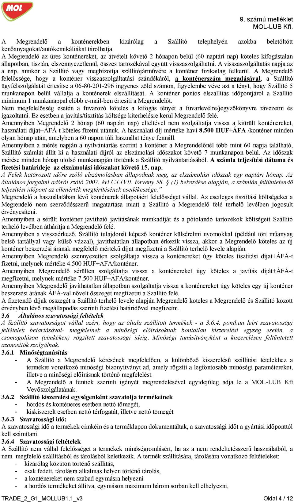 A visszaszolgáltatás napja az a nap, amikor a Szállító vagy megbízottja szállítójárművére a konténer fizikailag felkerül.