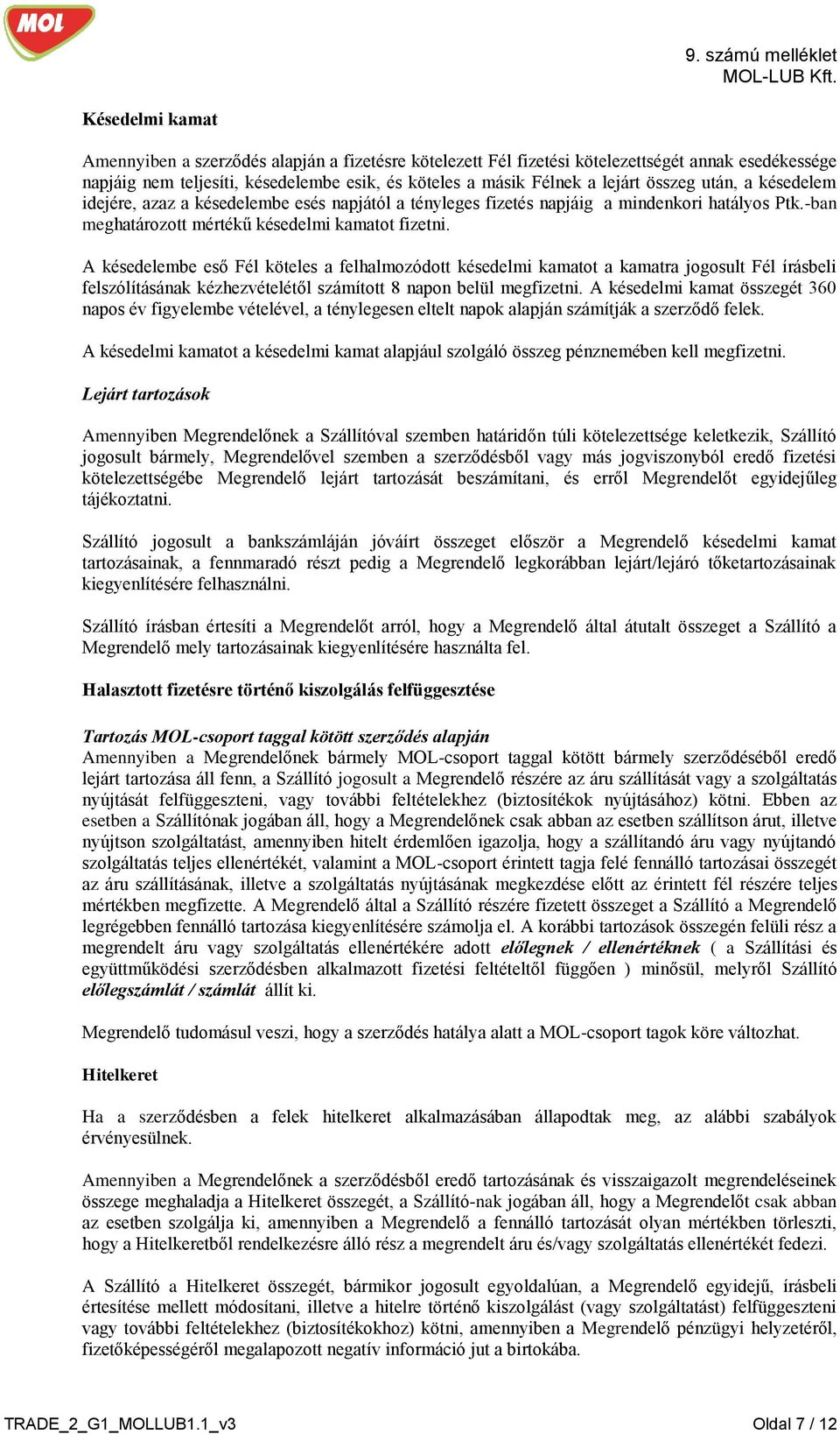 A késedelembe eső Fél köteles a felhalmozódott késedelmi kamatot a kamatra jogosult Fél írásbeli felszólításának kézhezvételétől számított 8 napon belül megfizetni.