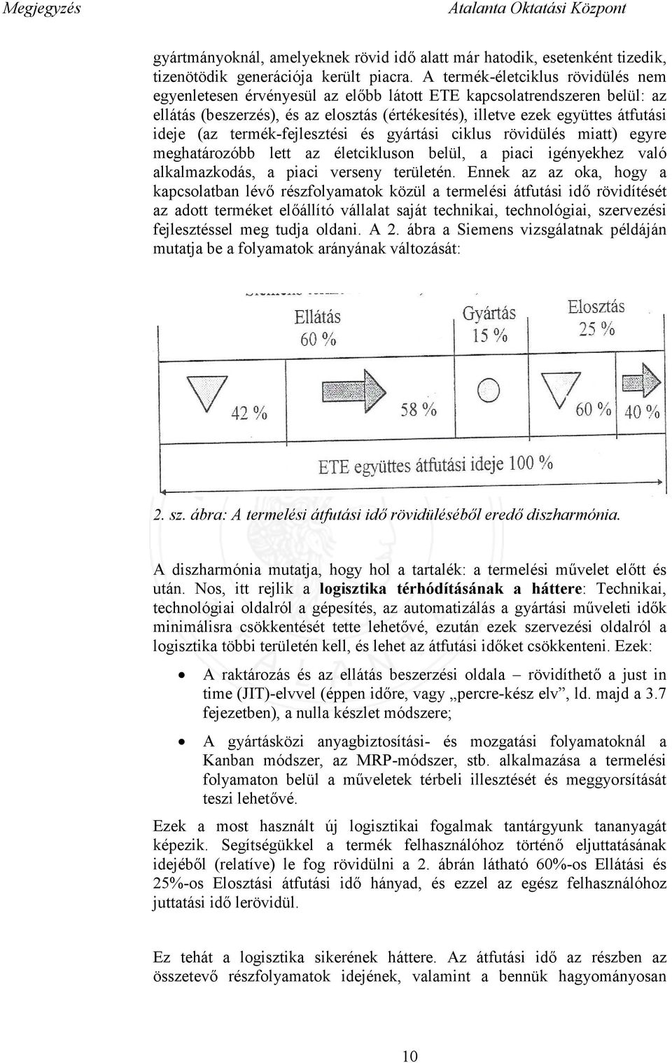 termék-fejlesztési és gyártási ciklus rövidülés miatt) egyre meghatározóbb lett az életcikluson belül, a piaci igényekhez való alkalmazkodás, a piaci verseny területén.