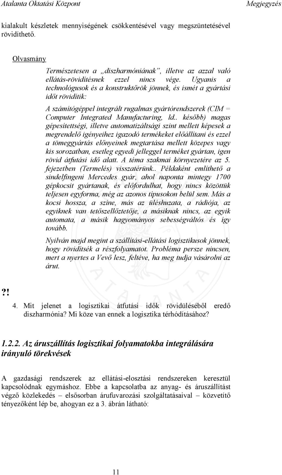 Ugyanis a technológusok és a konstruktőrök jönnek, és ismét a gyártási időt rövidítik: A számítógéppel integrált rugalmas gyártórendszerek (CIM = Computer Integrated Manufacturing, ld.