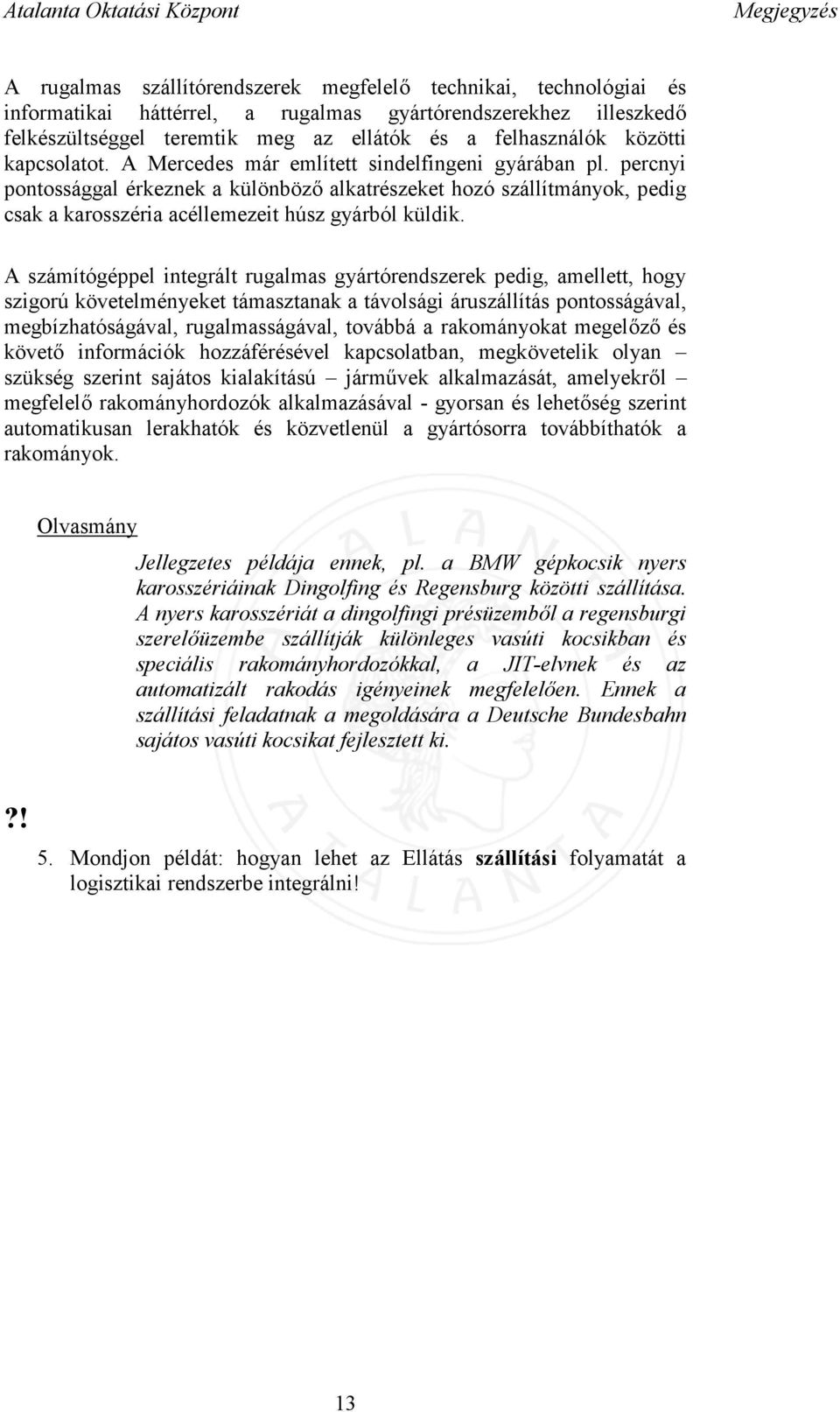 percnyi pontossággal érkeznek a különböző alkatrészeket hozó szállítmányok, pedig csak a karosszéria acéllemezeit húsz gyárból küldik.