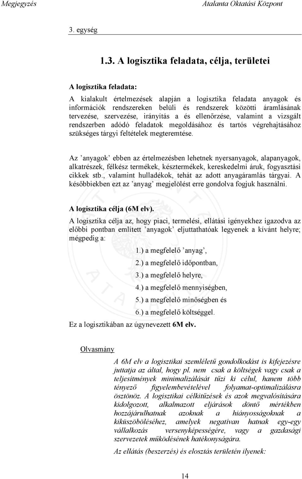 A logisztika feladata, célja, területei A logisztika feladata: A kialakult értelmezések alapján a logisztika feladata anyagok és információk rendszereken belüli és rendszerek közötti áramlásának