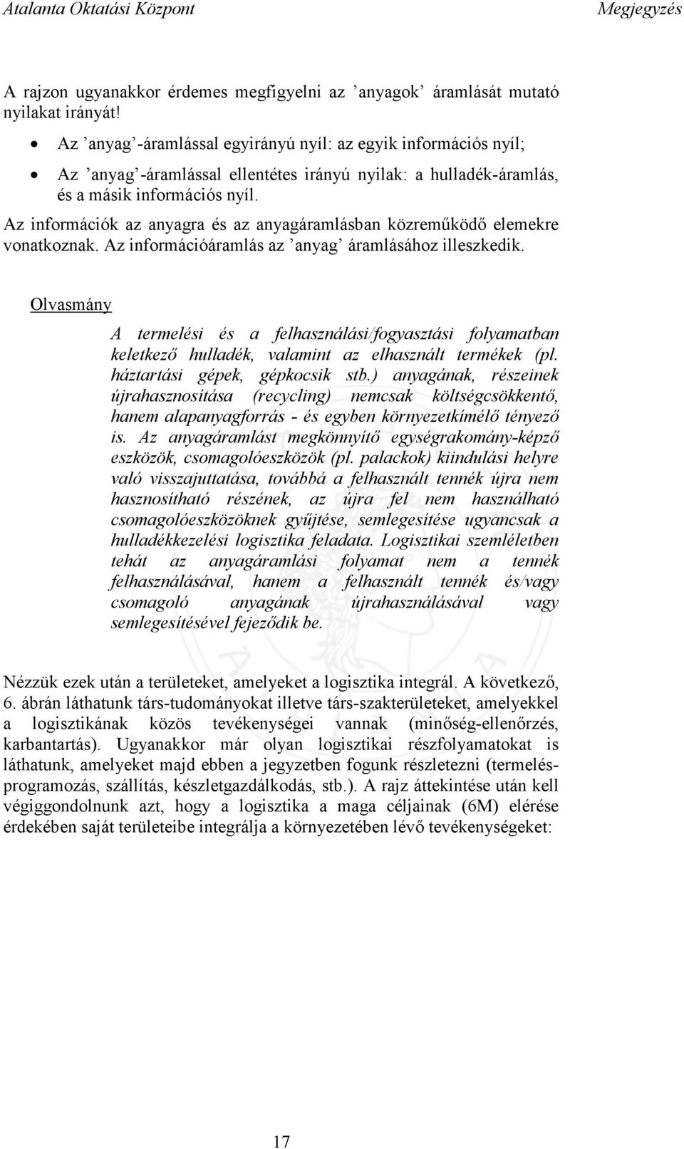 Az információk az anyagra és az anyagáramlásban közreműködő elemekre vonatkoznak. Az információáramlás az anyag áramlásához illeszkedik.