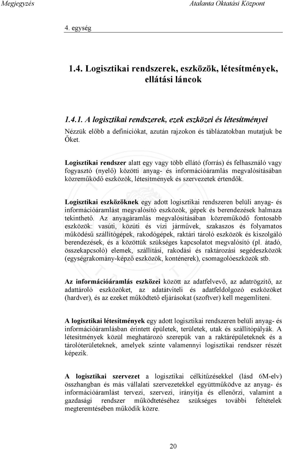 értendők. Logisztikai eszközöknek egy adott logisztikai rendszeren belüli anyag- és információáramlást megvalósító eszközök, gépek és berendezések halmaza tekinthető.