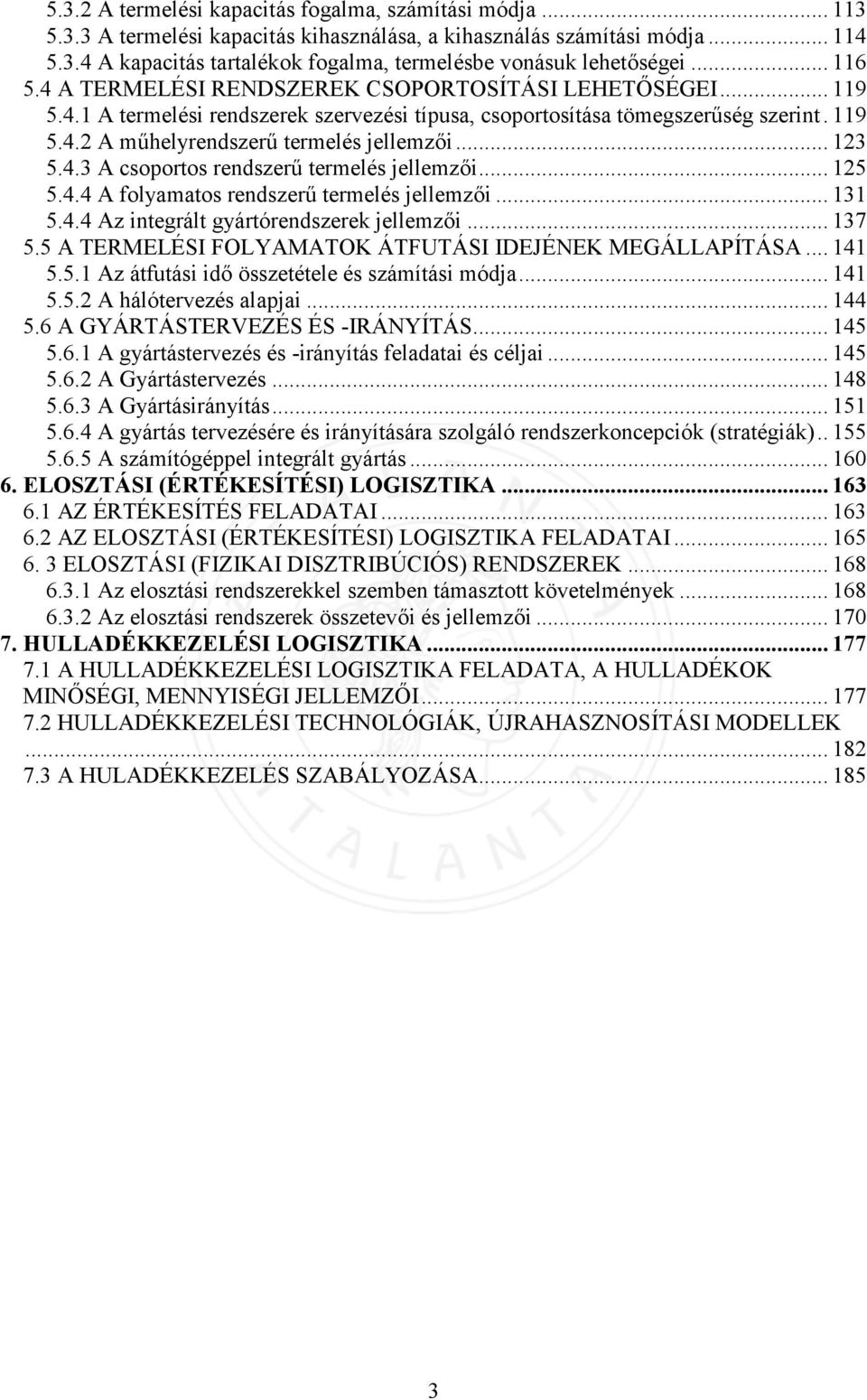 .. 123 5.4.3 A csoportos rendszerű termelés jellemzői... 125 5.4.4 A folyamatos rendszerű termelés jellemzői... 131 5.4.4 Az integrált gyártórendszerek jellemzői... 137 5.