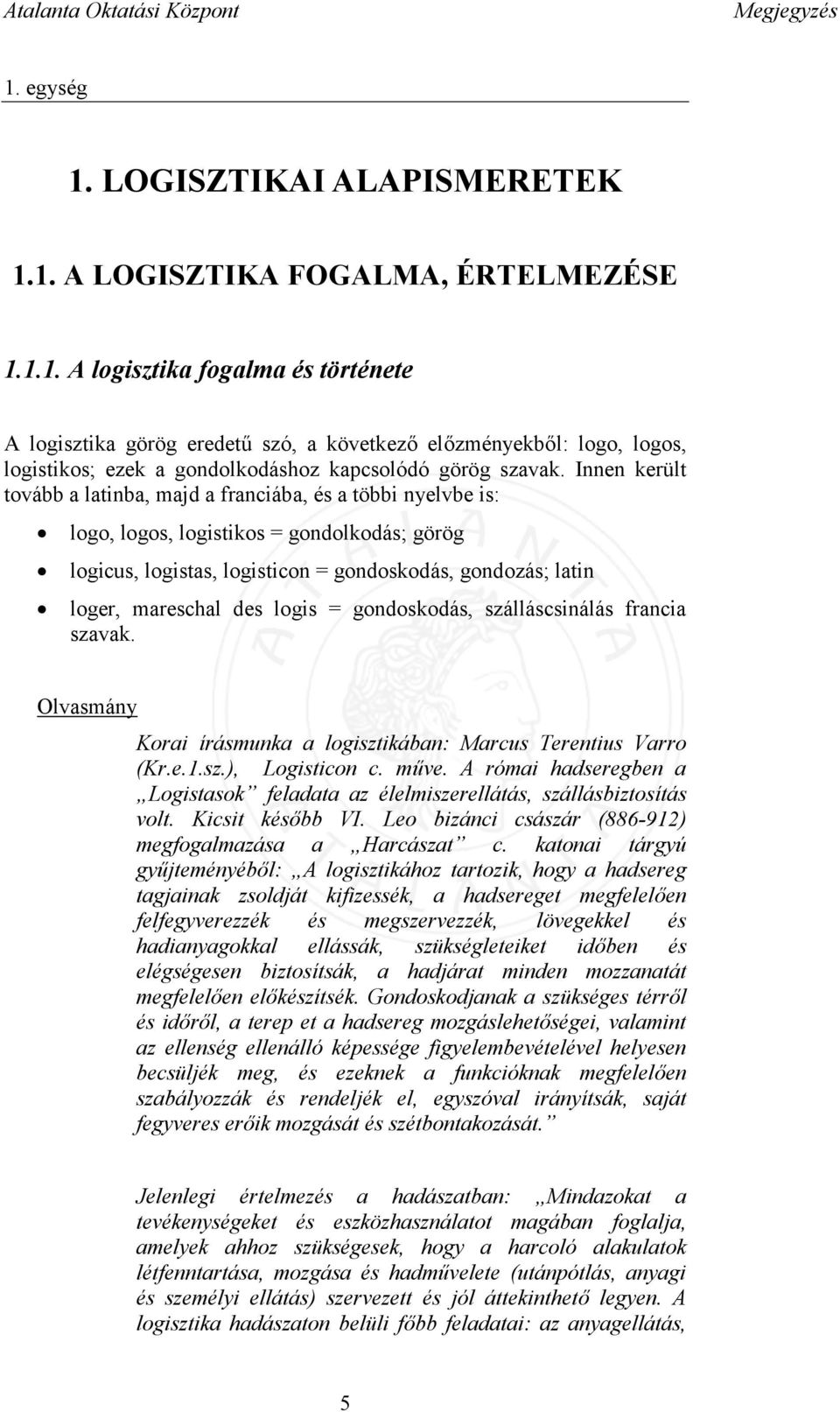 Innen került tovább a latinba, majd a franciába, és a többi nyelvbe is: logo, logos, logistikos = gondolkodás; görög logicus, logistas, logisticon = gondoskodás, gondozás; latin loger, mareschal des