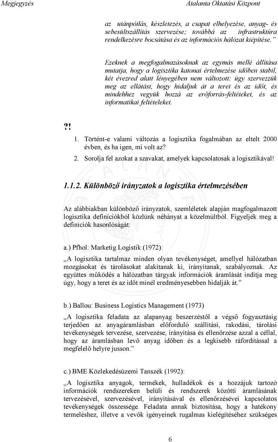 Ezeknek a megfogalmazásoknak az egymás mellé állítása mutatja, hogy a logisztika katonai értelmezése időben stabil, két évezred alatt lényegében nem változott: úgy szervezzük meg az ellátást, hogy