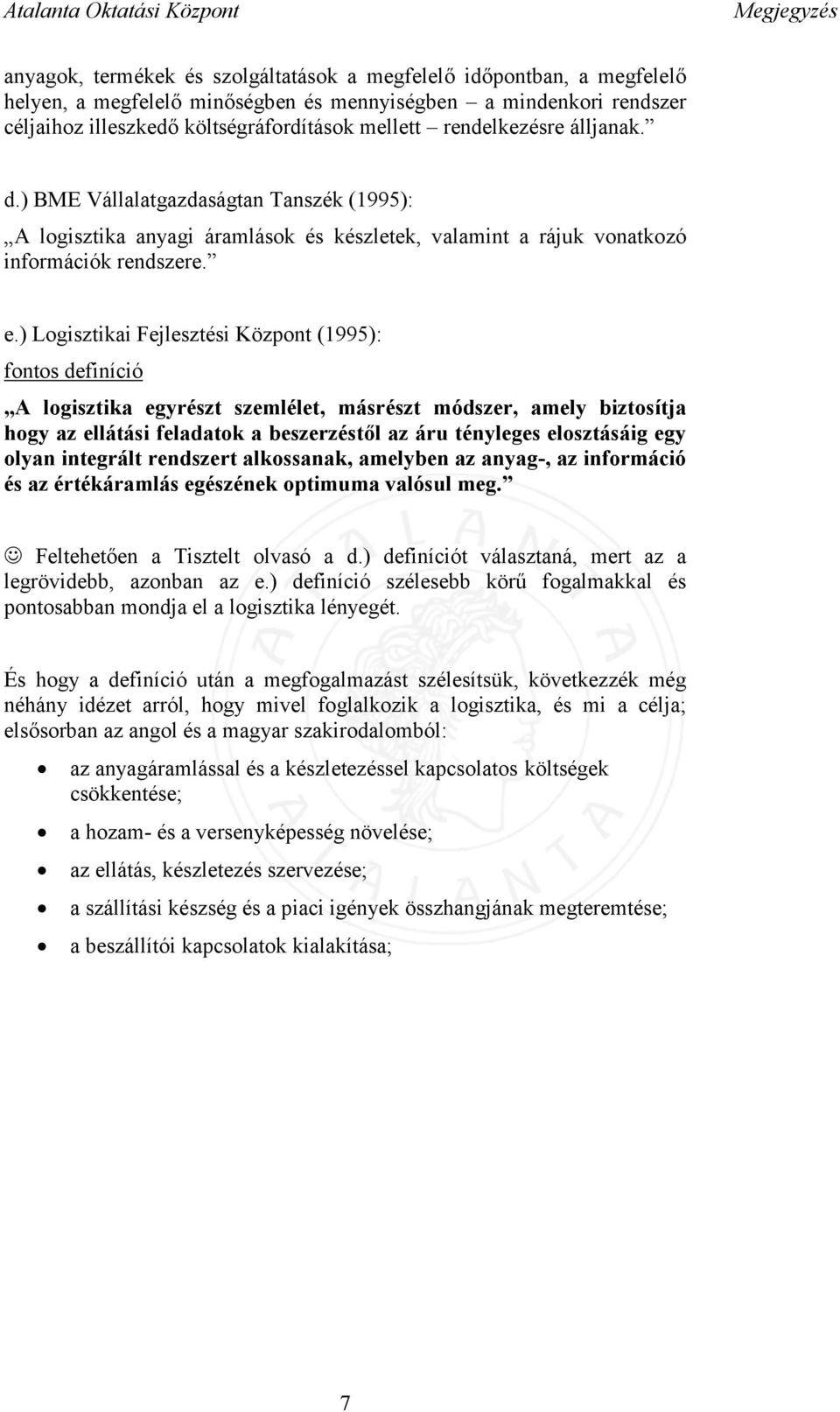 ) Logisztikai Fejlesztési Központ (1995): fontos definíció A logisztika egyrészt szemlélet, másrészt módszer, amely biztosítja hogy az ellátási feladatok a beszerzéstől az áru tényleges elosztásáig